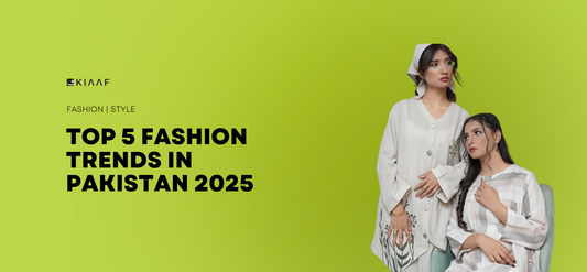 Top 5 Fashion Trends in Pakistan 2025: Your Style Guide